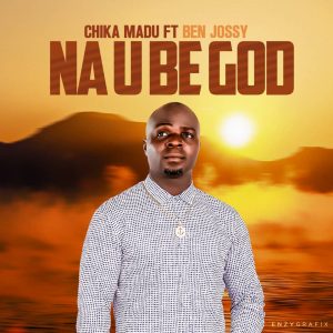 Download Music Mp3:- Chika Madu Ft Ben Jossy – Na You Be God